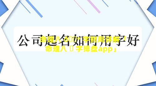 命理八 🌺 字财局详解「命理八 ☘ 字排盘app」